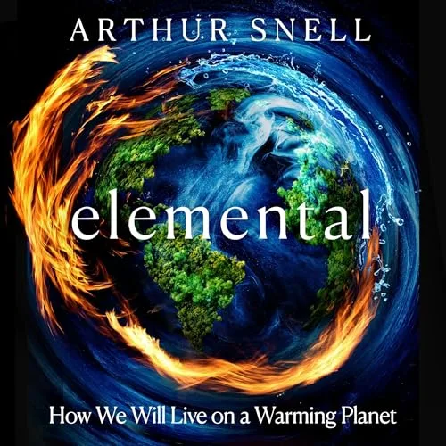 Elemental: The New Geography of Climate Change and How We Survive it By Arthur Snell